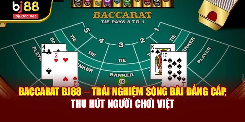 Baccarat BJ88 – Trải nghiệm sòng bài đẳng cấp, thu hút người chơi Việt
