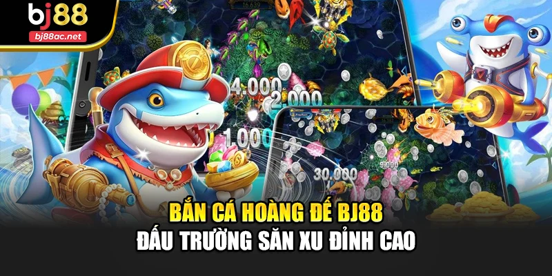 Bắn Cá Hoàng Đế Bj88 – Đấu Trường Săn Xu Đỉnh Cao