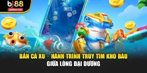Bắn Cá Xu – Hành Trình Truy Tìm Kho Báu Giữa Lòng Đại Dương