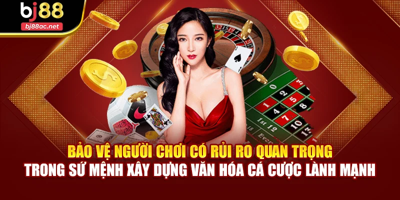 Bảo vệ người chơi có rủi ro quan trọng trong sứ mệnh xây dựng văn hóa cá cược lành mạnh