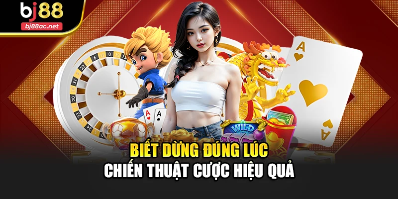 Biết dừng đúng lúc - chiến thuật cược hiệu quả