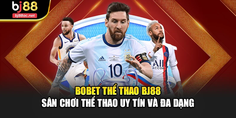 BOBET thể thao BJ88 – Sân chơi thể thao uy tín và đa dạng