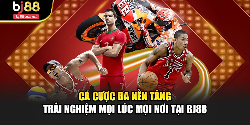 Cá cược đa nền tảng – trải nghiệm mọi lúc mọi nơi tại BJ88