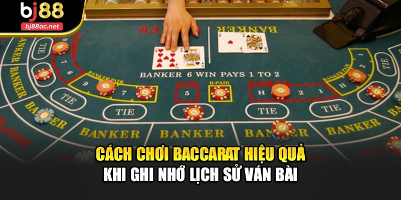 Cách chơi Baccarat hiệu quả khi ghi nhớ lịch sử ván bài