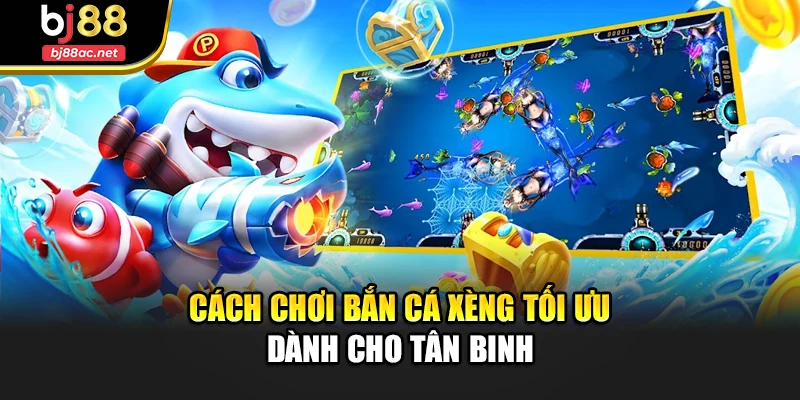 Cách chơi bắn cá xèng tối ưu dành cho tân binh
