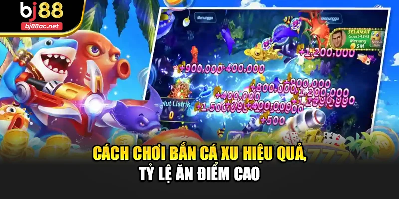 Cách chơi bắn cá xu hiệu quả, tỷ lệ ăn điểm cao