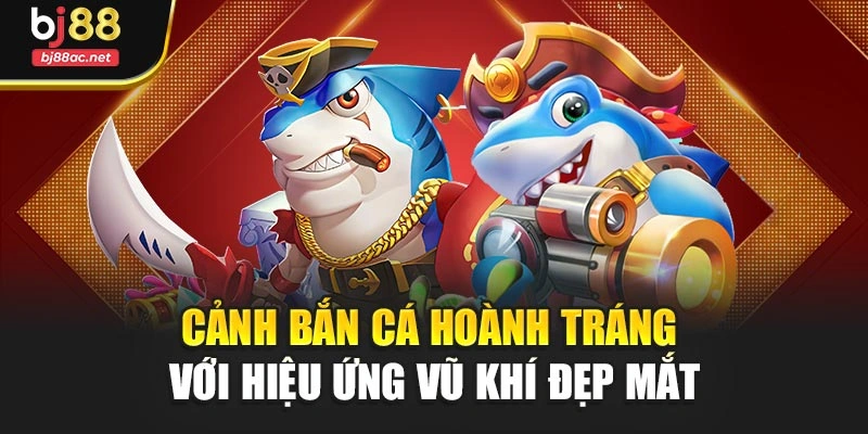 Cảnh bắn cá hoành tráng với hiệu ứng vũ khí đẹp mắt