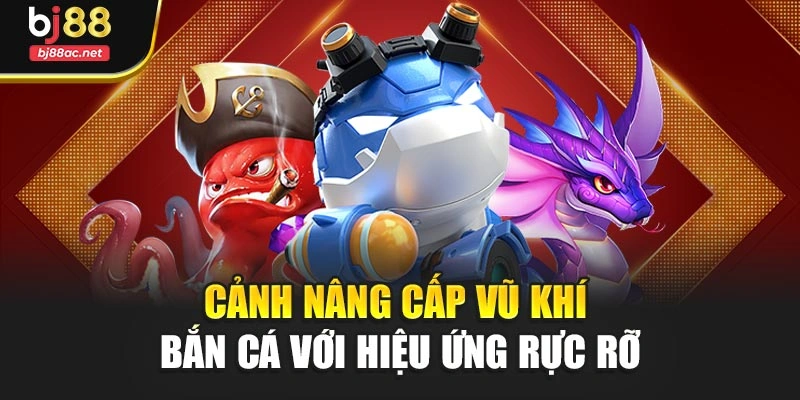 Cảnh nâng cấp vũ khí bắn cá với hiệu ứng rực rỡ