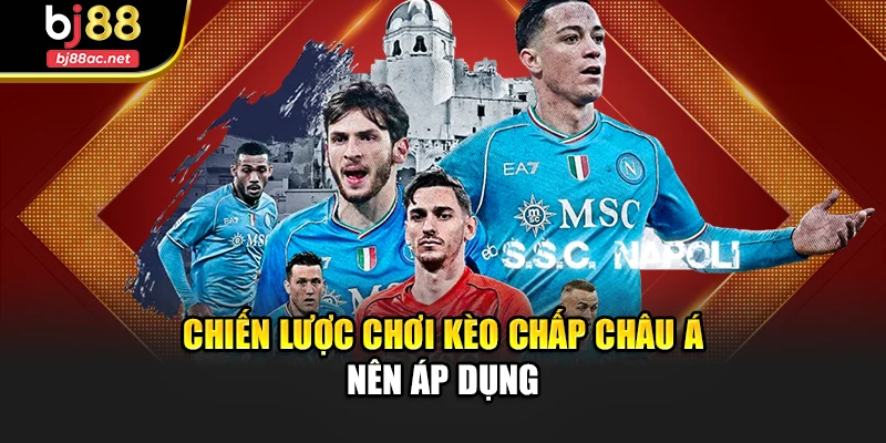 Chiến lược chơi kèo chấp châu Á nên áp dụng