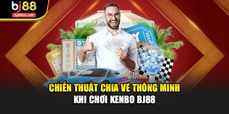 Chiến thuật chia vé thông minh khi chơi Kenbo Bj88