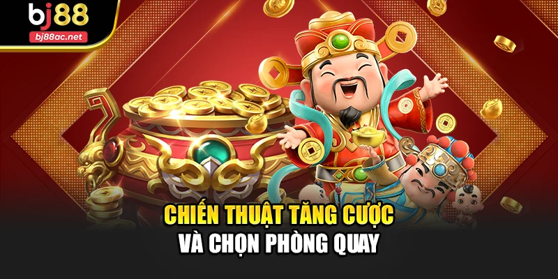Chiến thuật tăng cược và chọn phòng quay