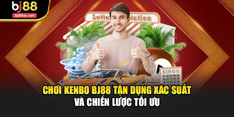 Chơi Kenbo Bj88 Tận Dụng Xác Suất Và Chiến Lược Tối Ưu