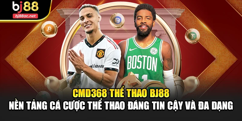 CMD368 thể thao BJ88 – Nền tảng cá cược thể thao đáng tin cậy và đa dạng