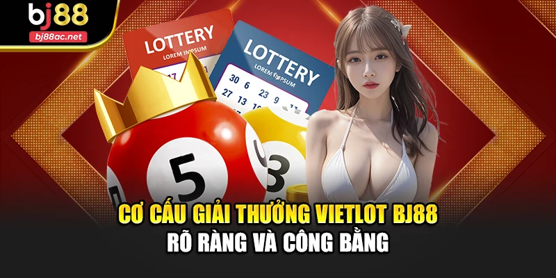 Cơ cấu giải thưởng Vietlot Bj88 rõ ràng và công bằng