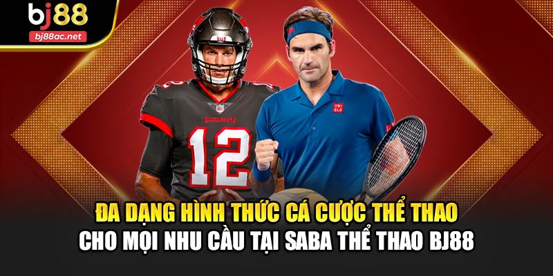 Đa dạng hình thức cá cược thể thao cho mọi nhu cầu tại Saba thể thao BJ88