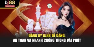 Đăng Ký Bj88 Dễ Dàng, An Toàn Và Nhanh Chóng Trong Vài Phút
