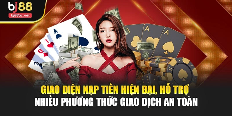 Giao diện nạp tiền hiện đại, hỗ trợ nhiều phương thức giao dịch an toàn