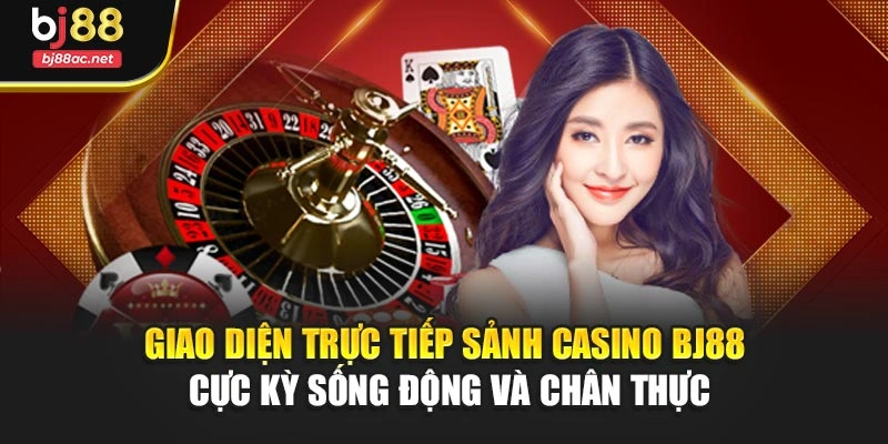 Giao diện trực tiếp sảnh casino BJ88 cực kỳ sống động và chân thực