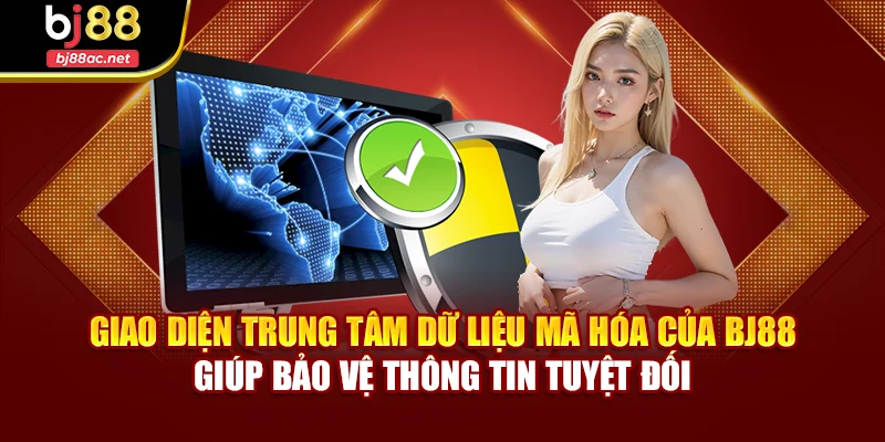 Giao diện trung tâm dữ liệu mã hóa của BJ88 giúp bảo vệ thông tin tuyệt đối