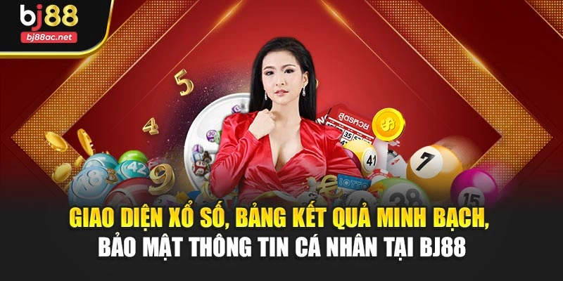 Giao diện xổ số, bảng kết quả minh bạch, bảo mật thông tin cá nhân tại BJ88