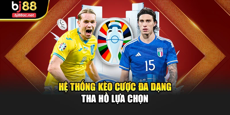 Hệ thống kèo cược đa dạng tha hồ lựa chọn