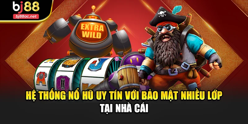 Hệ thống nổ hũ uy tín với bảo mật nhiều lớp tại nhà cái