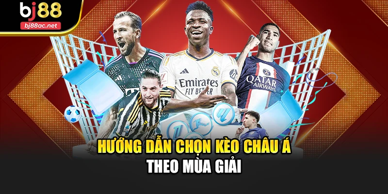 Hướng dẫn chọn kèo châu Á theo mùa giải