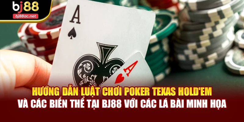 Hướng dẫn luật chơi Poker Texas Hold'em và các biến thể tại BJ88 với các lá bài minh họa