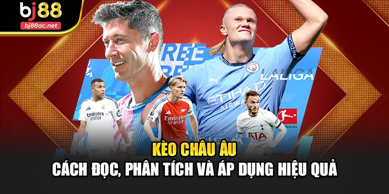 Kèo Châu Âu – Cách Đọc, Phân Tích Và Áp Dụng Hiệu Quả