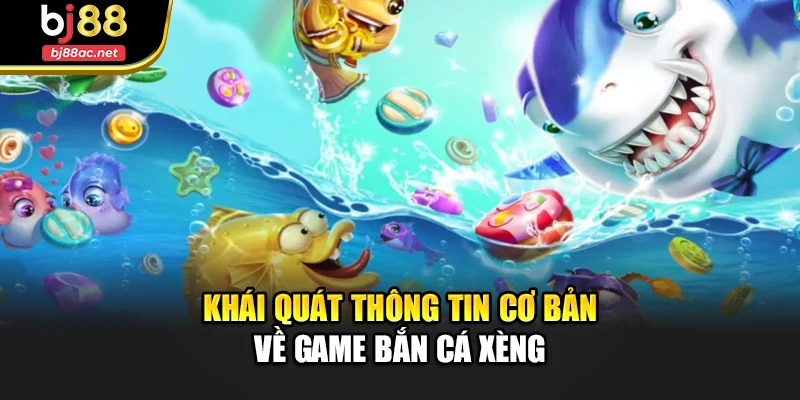 Khái quát thông tin cơ bản về game bắn cá xèng