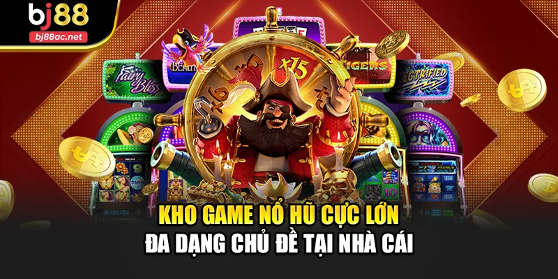 Kho game nổ hũ cực lớn đa dạng chủ đề tại nhà cái