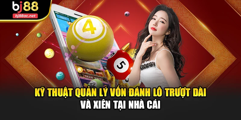 Kỹ thuật quản lý vốn đánh lô trượt dài và xiên tại nhà cái