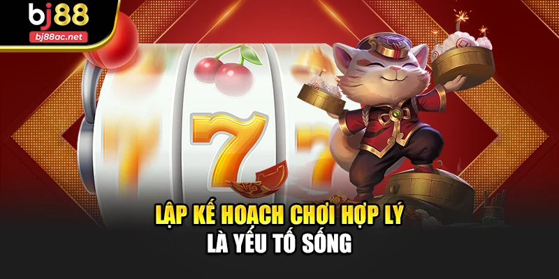 Lập kế hoạch chơi hợp lý là yếu tố sống