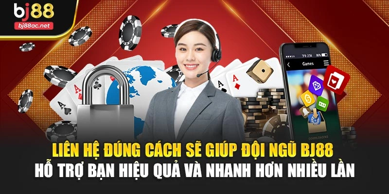Liên hệ đúng cách sẽ giúp đội ngũ BJ88 hỗ trợ bạn hiệu quả và nhanh hơn nhiều lần