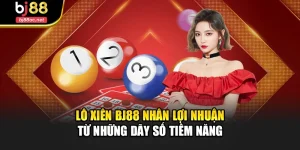Lô Xiên Bj88 Nhân Lợi Nhuận Từ Những Dãy Số Tiềm Năng