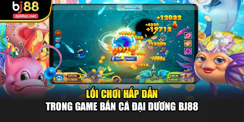 Lối chơi hấp dẫn trong game bắn cá đại dương Bj88