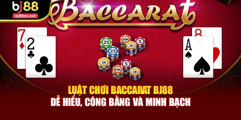 Luật chơi Baccarat BJ88 – Dễ hiểu, công bằng và minh bạch