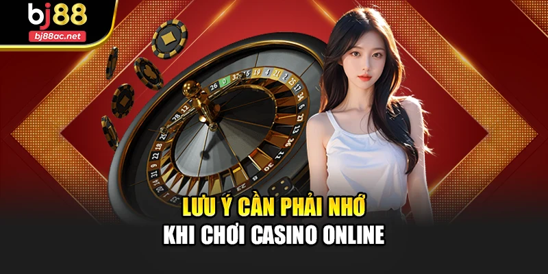 Lưu ý cần phải nhớ khi chơi Casino Online
