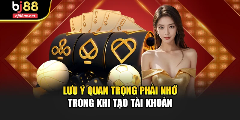 Lưu ý quan trọng phải nhớ trong khi tạo tài khoản