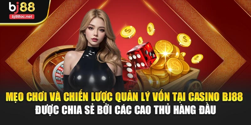 Mẹo chơi và chiến lược quản lý vốn tại casino BJ88 được chia sẻ bởi các cao thủ hàng đầu