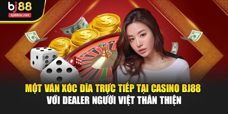 Một ván xóc đĩa trực tiếp tại casino BJ88 với dealer người Việt thân thiện