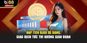 Nạp Tiền Bj88 Dễ Dàng, Giao Dịch Tức Thì Không Gián Đoạn