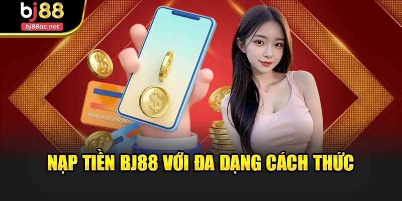 Nạp tiền Bj88 với đa dạng cách thức