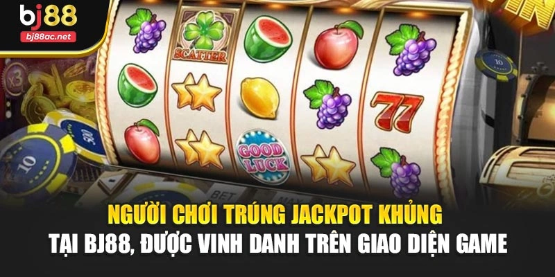 Người chơi trúng jackpot khủng tại BJ88, được vinh danh trên giao diện game