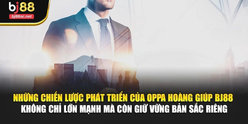 Những chiến lược phát triển của Oppa Hoàng giúp BJ88 không chỉ lớn mạnh mà còn giữ vững bản sắc riêng