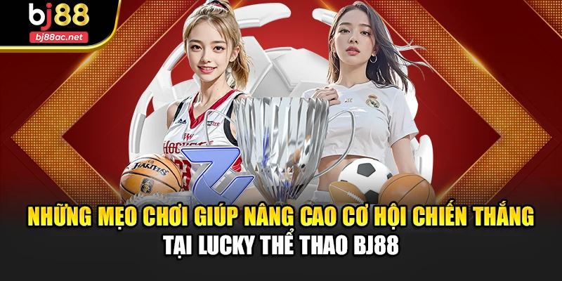 Những mẹo chơi giúp nâng cao cơ hội chiến thắng tại Lucky thể thao BJ88