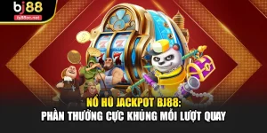 Nổ Hũ Jackpot Bj88: Phần Thưởng Cực Khủng Mỗi Lượt Quay