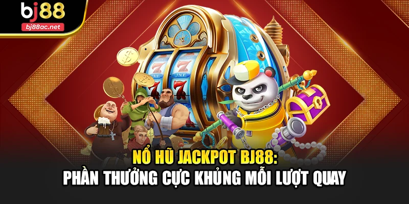 Nổ Hũ Jackpot Bj88: Phần Thưởng Cực Khủng Mỗi Lượt Quay