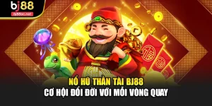 Nổ Hũ Thần Tài Bj88 - Cơ Hội Đổi Đời Với Mỗi Vòng Quay