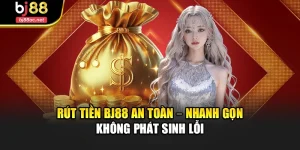 Rút Tiền Bj88 An Toàn – Nhanh Gọn – Không Phát Sinh Lỗi